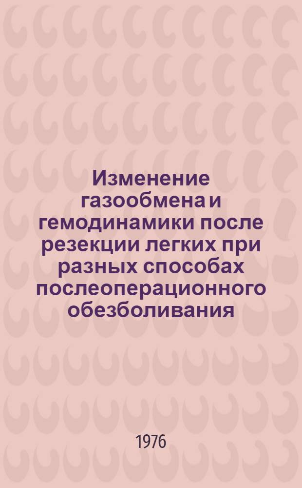 Изменение газообмена и гемодинамики после резекции легких при разных способах послеоперационного обезболивания : Автореф. дис. на соиск. учен. степени канд. мед. наук : (14.00.27)