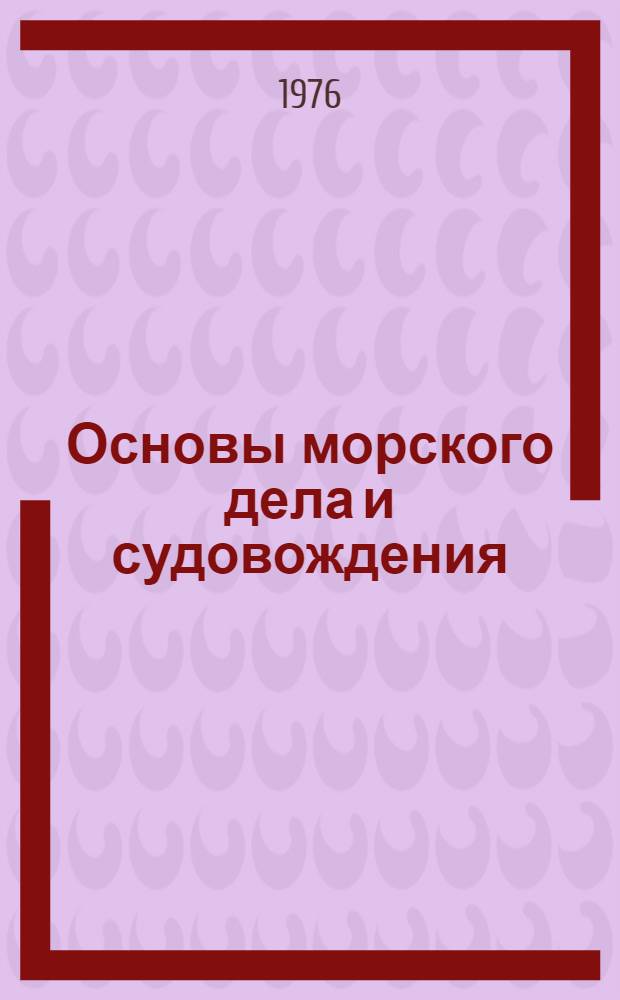 Основы морского дела и судовождения : Для вузов по специальности 0701