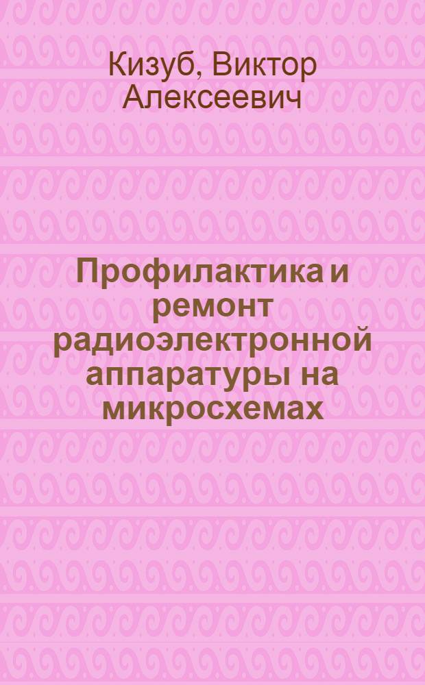 Профилактика и ремонт радиоэлектронной аппаратуры на микросхемах