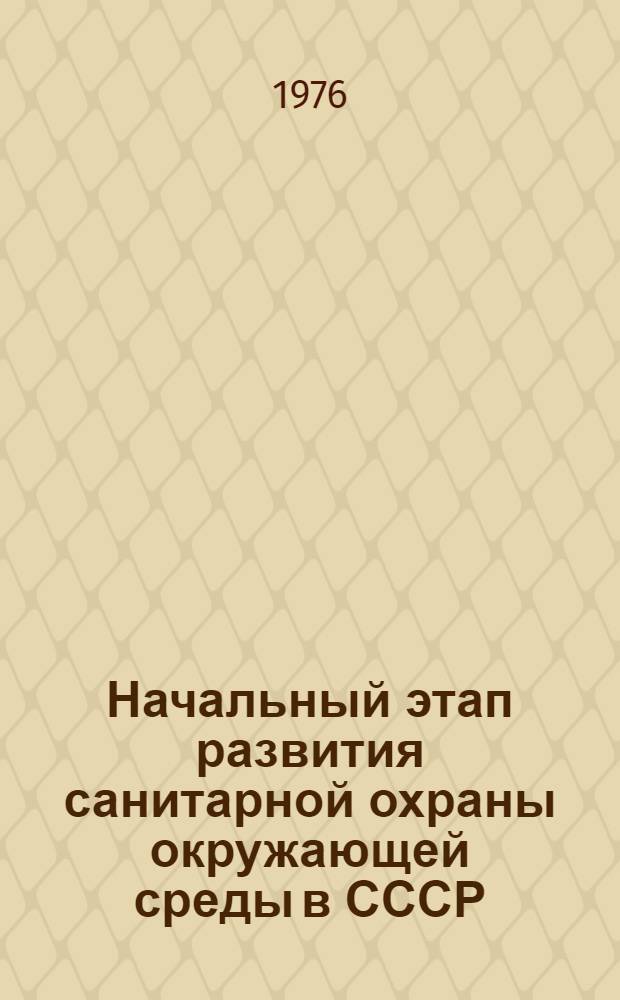 Начальный этап развития санитарной охраны окружающей среды в СССР : Автореф. дис. на соиск. учен. степени канд. мед. наук : (07.00.10)
