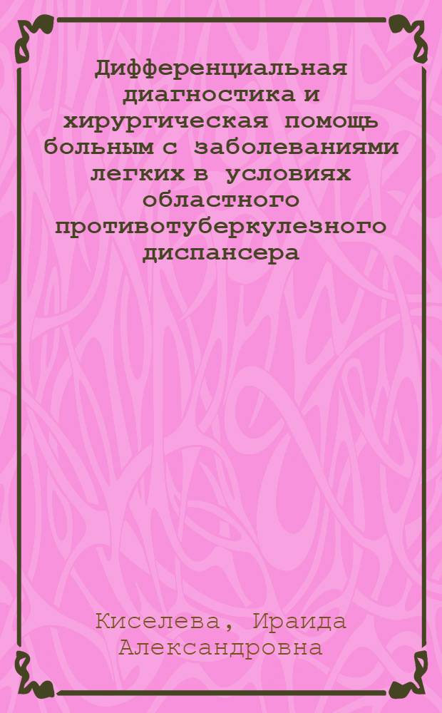 Дифференциальная диагностика и хирургическая помощь больным с заболеваниями легких в условиях областного противотуберкулезного диспансера : Автореф. дис. на соиск. учен. степени канд. мед. наук : (14.00.27)