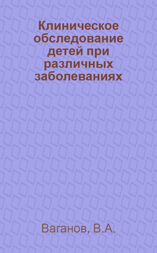 Клиническое обследование детей при различных заболеваниях : Учеб.-метод. пособие