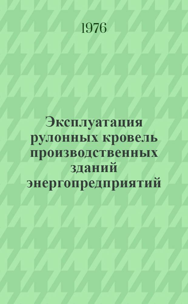 Эксплуатация рулонных кровель производственных зданий энергопредприятий : (Обзор)