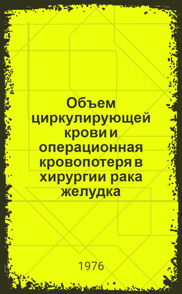 Объем циркулирующей крови и операционная кровопотеря в хирургии рака желудка : Автореф. дис. на соиск. учен. степени канд. мед. наук : (14.00.27)