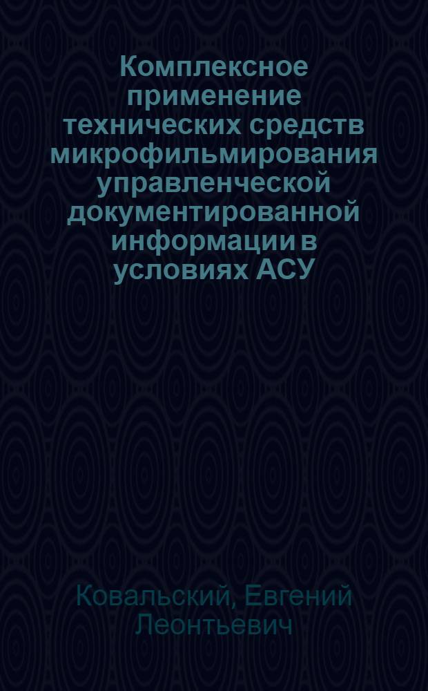 Комплексное применение технических средств микрофильмирования управленческой документированной информации в условиях АСУ : Тезисы лекций