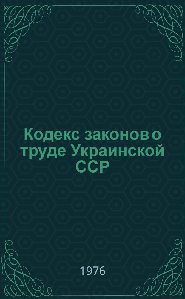Кодекс законов о труде Украинской ССР : Офиц. текст с изм. и доп. на 1 ноября 1975 г