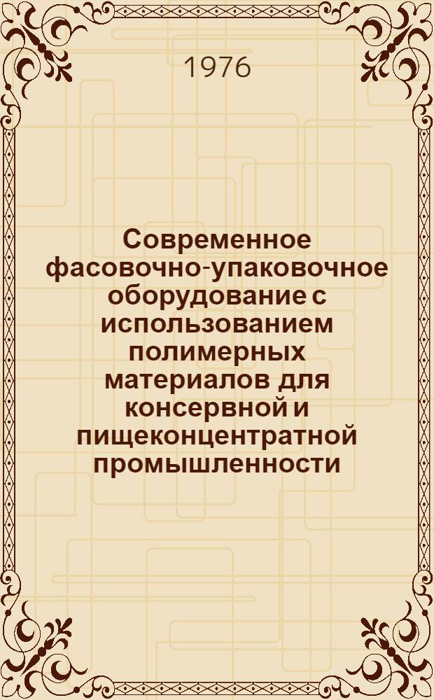 Современное фасовочно-упаковочное оборудование с использованием полимерных материалов для консервной и пищеконцентратной промышленности : (Обзор)