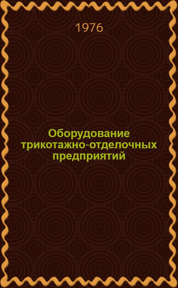 Оборудование трикотажно-отделочных предприятий : Учеб. пособие для сред. спец. учеб. заведений легкой пром-сти