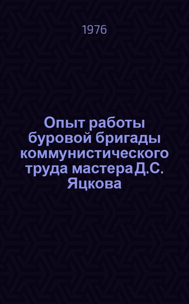 Опыт работы буровой бригады коммунистического труда мастера Д.С. Яцкова