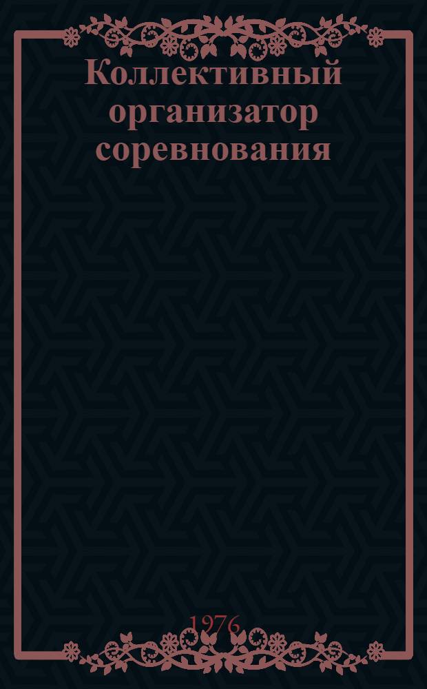 Коллективный организатор соревнования : По материалам всесоюз. науч.-практ. конф. в Вильнюсе (апр. 1975 г.) : Сборник статей
