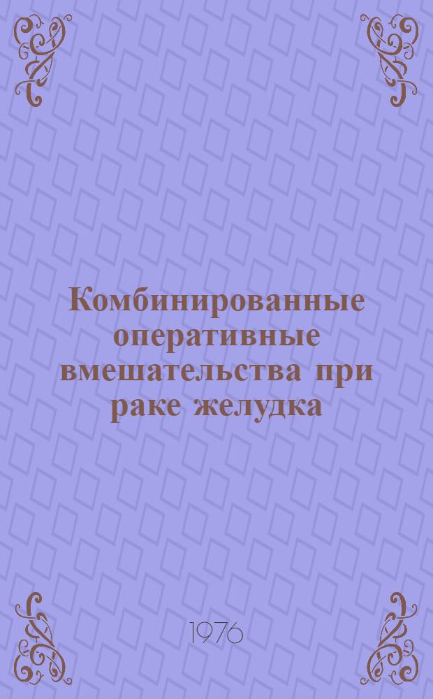 Комбинированные оперативные вмешательства при раке желудка : Метод. рекомендации