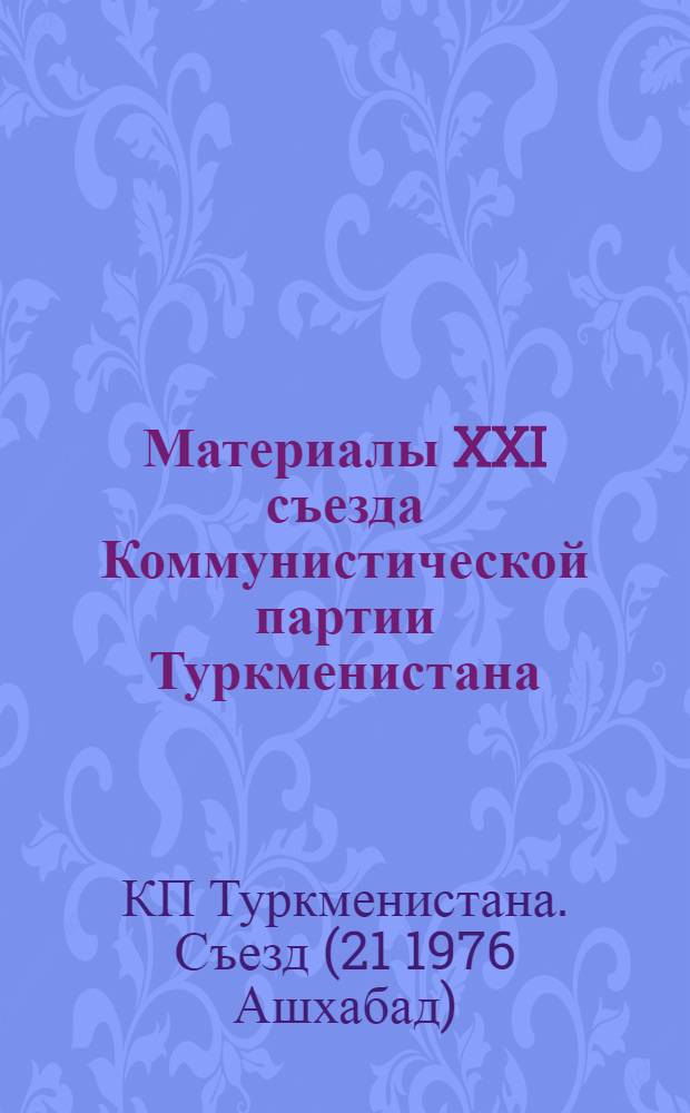 Материалы XXI съезда Коммунистической партии Туркменистана (23-24 янв. 1976 г.)