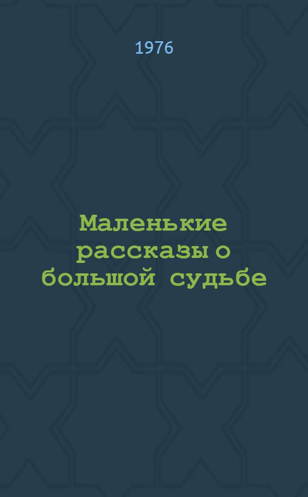 Маленькие рассказы о большой судьбе : О Ю.А. Гагарине : Для сред. школьного возраста