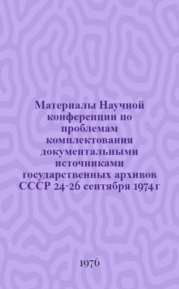 Материалы Научной конференции по проблемам комплектования документальными источниками государственных архивов СССР [24-26 сентября 1974 г.]. Ч. 2 : Секция "Управленческая документация"