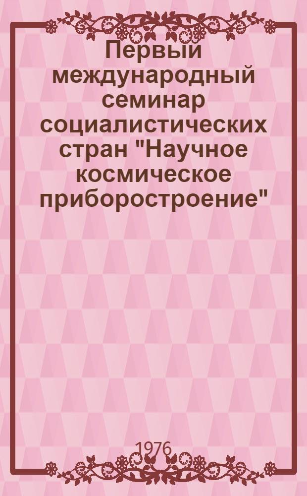 Первый международный семинар социалистических стран "Научное космическое приборостроение" (СССР, г. Фрунзе, 31 мая - 5 июня 1976 г.) : Тезисы докл