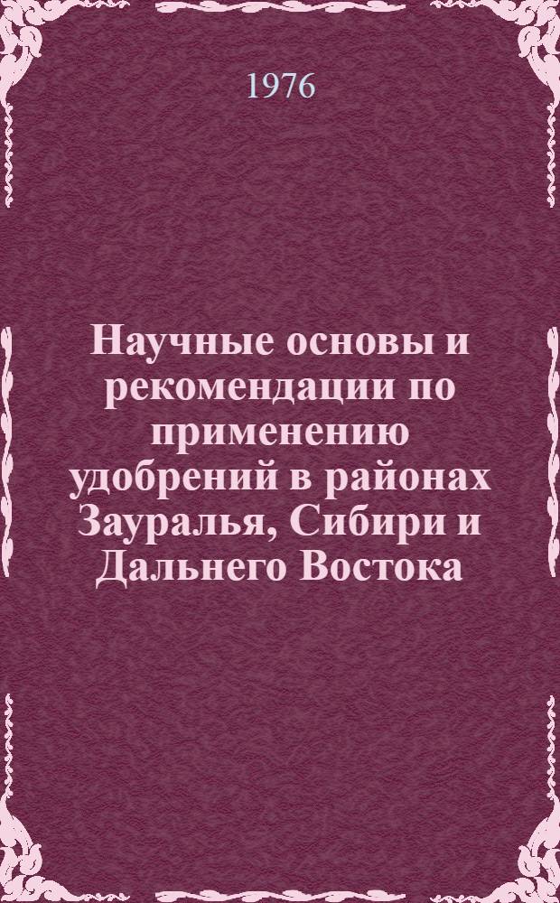 Научные основы и рекомендации по применению удобрений в районах Зауралья, Сибири и Дальнего Востока