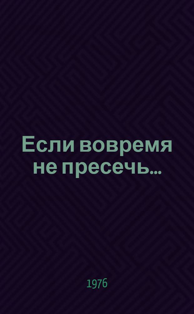 Если вовремя не пресечь ... : Беседы врача о вреде пьянства, алкоголизма