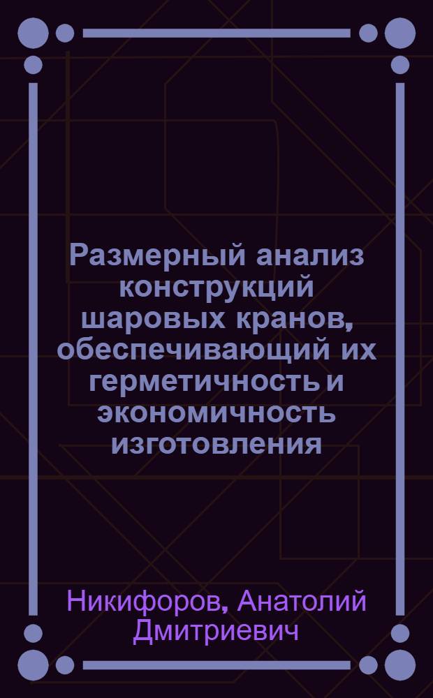 Размерный анализ конструкций шаровых кранов, обеспечивающий их герметичность и экономичность изготовления