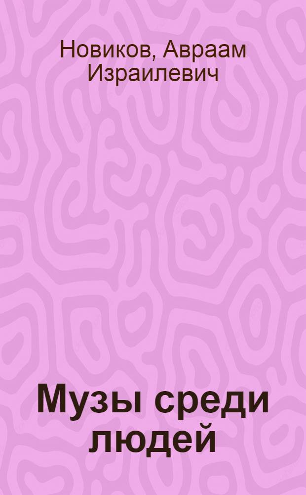 Музы среди людей : Публицистич. очерки : Для ст. возраста