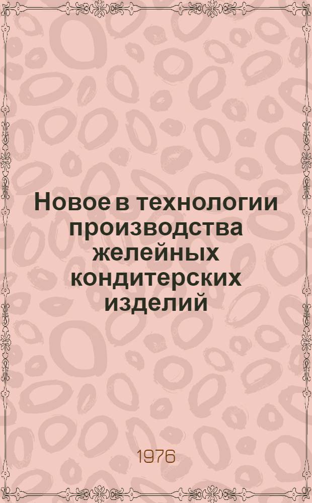 Новое в технологии производства желейных кондитерских изделий : (Обзор)