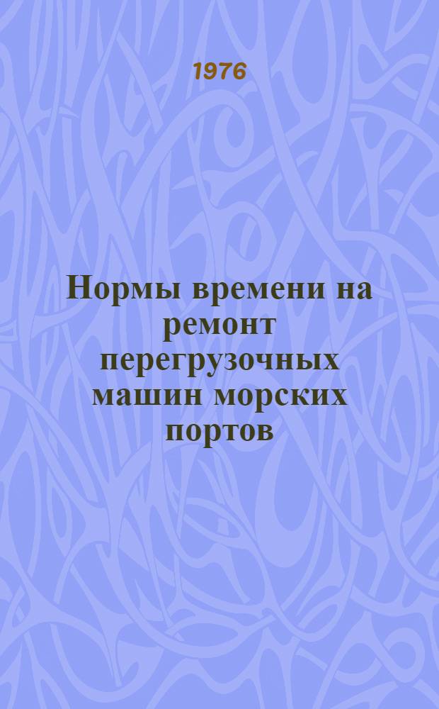 Нормы времени на ремонт перегрузочных машин морских портов : Кран портальный &laquo;Кировец&raquo; грузоподъемностью 16 т. : Утв. М-вом мор. флота 06.02.76