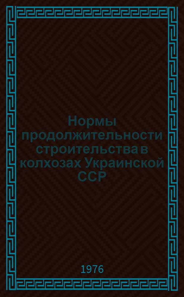 Нормы продолжительности строительства в колхозах Украинской ССР : Объекты с.-х. произв. назначения, жилые дома и культ. бытовые здания : РСН 282-75 : Утв. Гос. ком. Совета Министров УССР по делам стр-ва 09.09.75 : Срок введ. 01.10.75