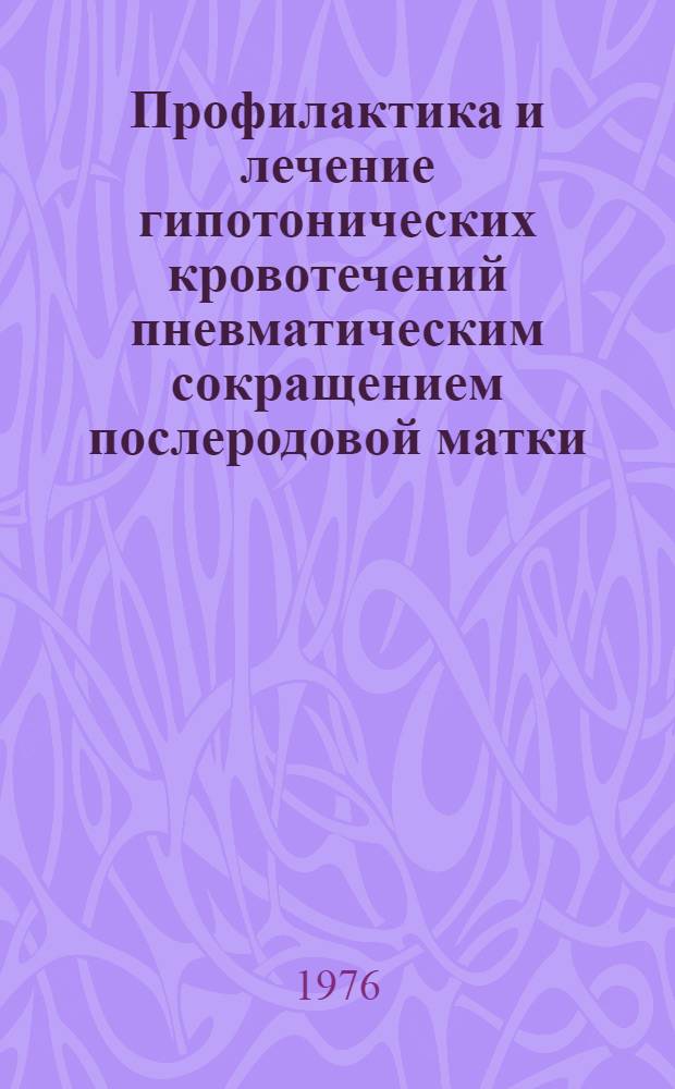 Профилактика и лечение гипотонических кровотечений пневматическим сокращением послеродовой матки : Метод. рекомендации