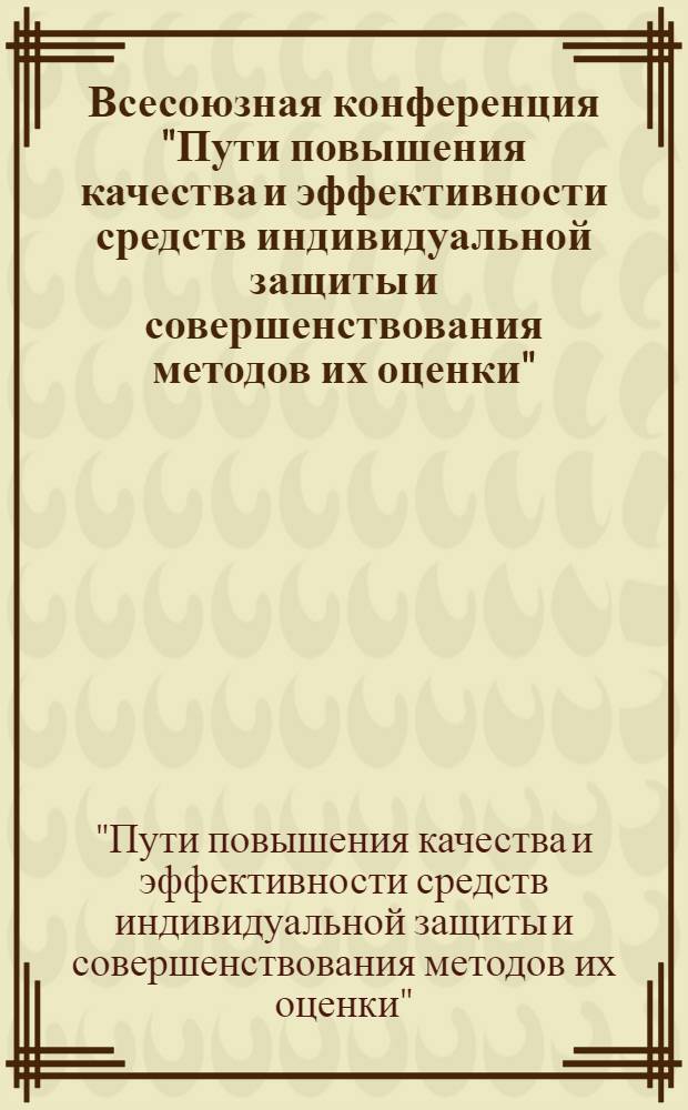 Всесоюзная конференция "Пути повышения качества и эффективности средств индивидуальной защиты и совершенствования методов их оценки" (г. Тбилиси, 13-15 октября 1976 г.) : Тезисы докл