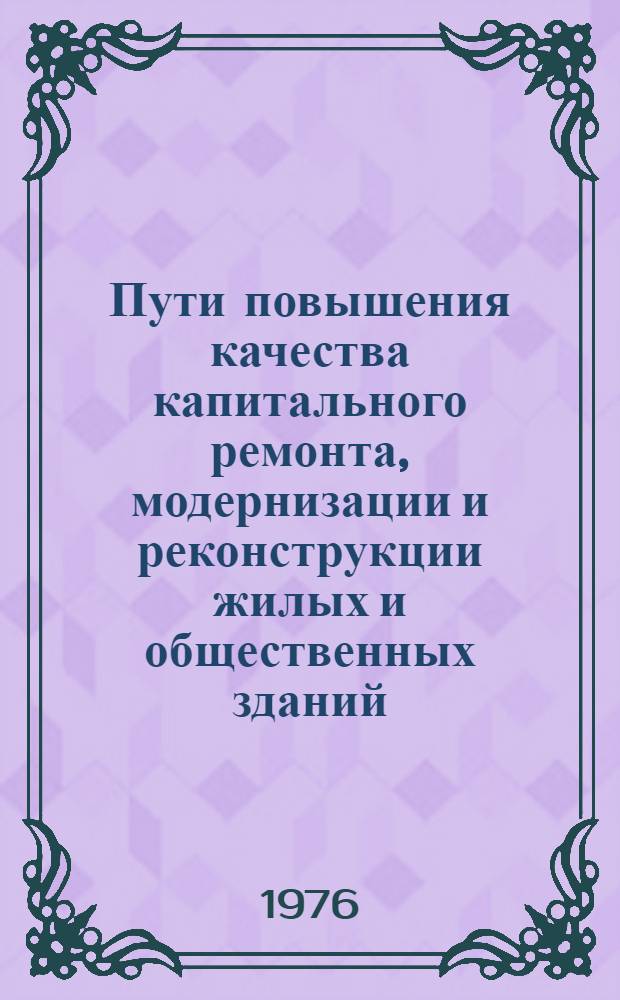 Пути повышения качества капитального ремонта, модернизации и реконструкции жилых и общественных зданий : Материалы к краткосрочному семинару, 29-30 янв
