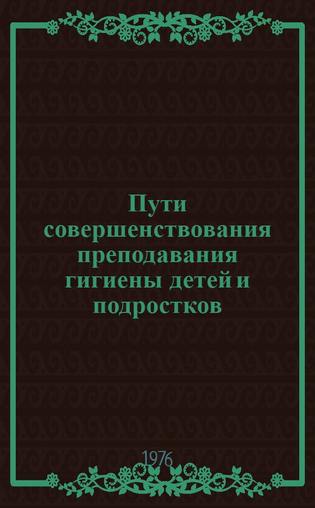 Пути совершенствования преподавания гигиены детей и подростков : Учеб.-метод. пособие