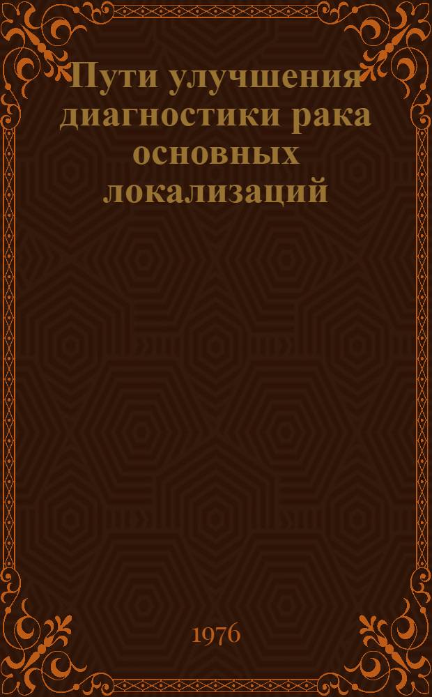 Пути улучшения диагностики рака основных локализаций : Науч.-темат. сборник
