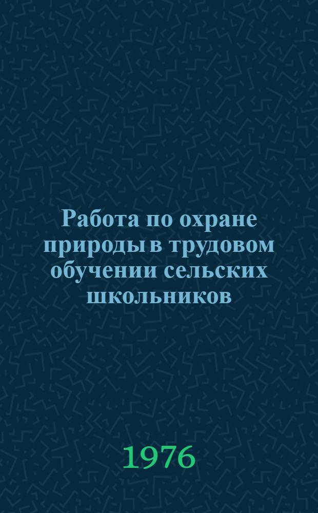 Работа по охране природы в трудовом обучении сельских школьников : Сборник статей