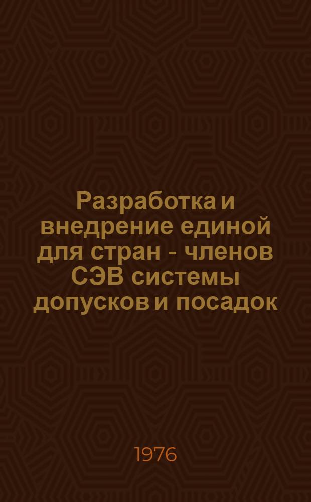 Разработка и внедрение единой для стран - членов СЭВ системы допусков и посадок : Материалы первого всесоюз. симпозиума