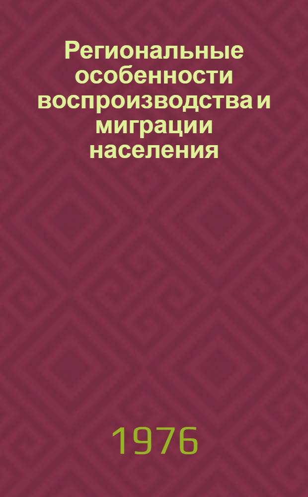Региональные особенности воспроизводства и миграции населения : Тезисы докл. Всесоюз. науч. конф., г. Тбилиси, 12-15 окт. 1976 г