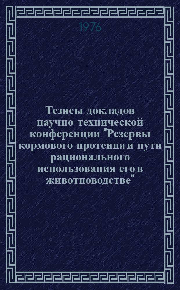 Тезисы докладов научно-технической конференции "Резервы кормового протеина и пути рационального использования его в животноводстве"