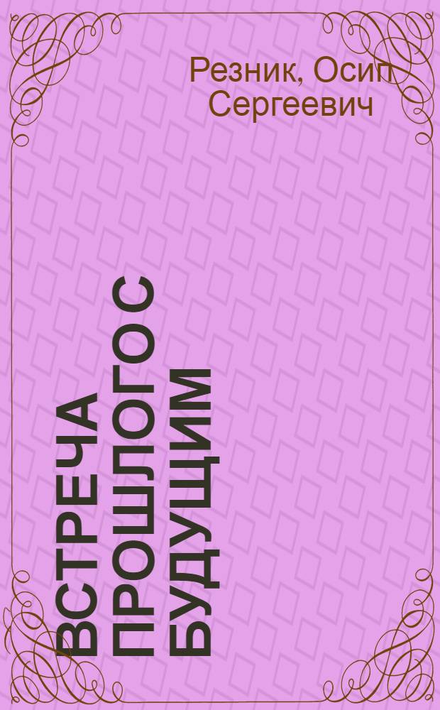 Встреча прошлого с будущим : Воспоминания и статьи