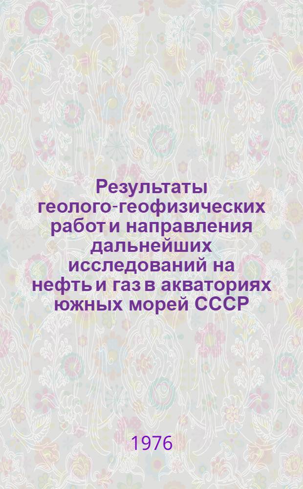 Результаты геолого-геофизических работ и направления дальнейших исследований на нефть и газ в акваториях южных морей СССР : Обзор