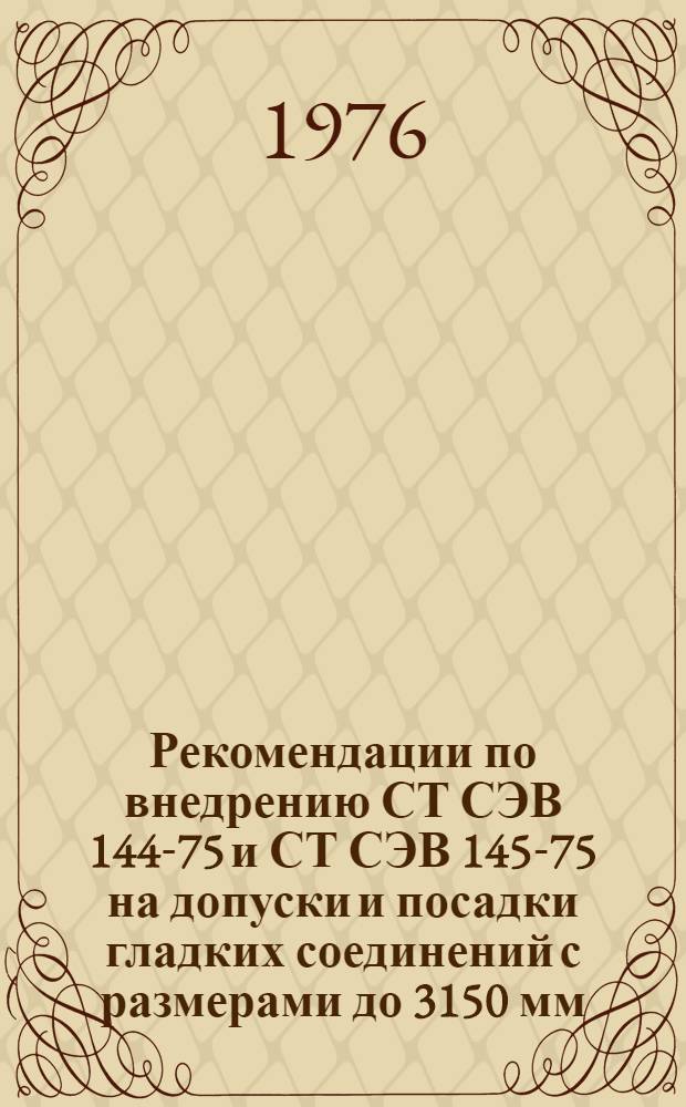 Рекомендации по внедрению СТ СЭВ 144-75 и СТ СЭВ 145-75 на допуски и посадки гладких соединений с размерами до 3150 мм