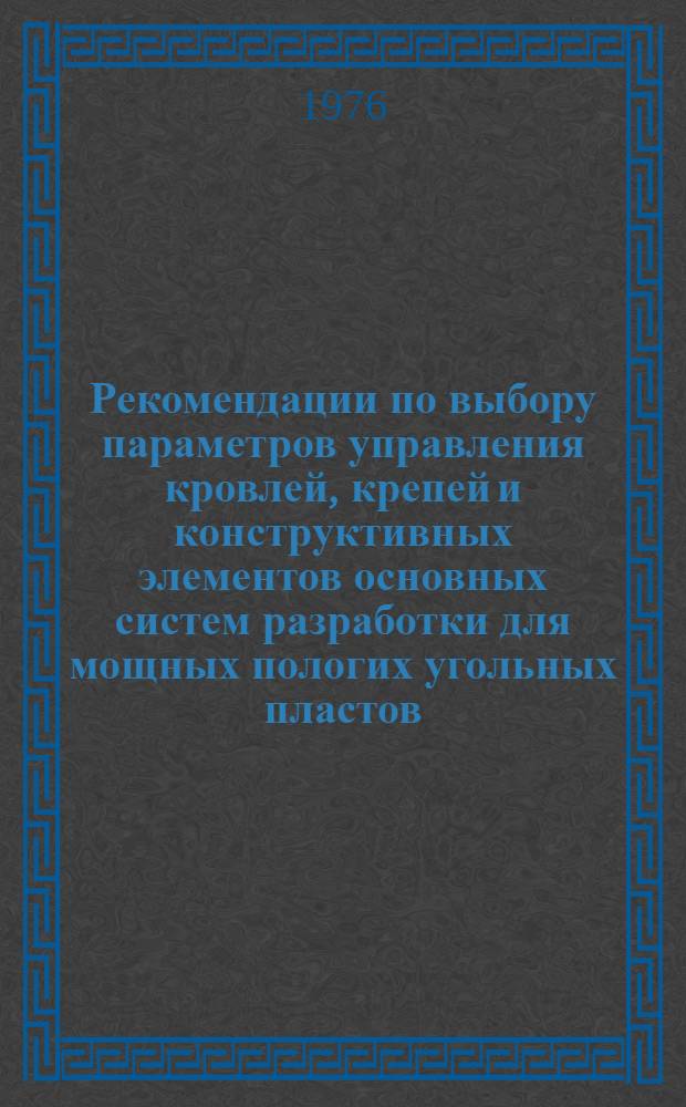 Рекомендации по выбору параметров управления кровлей, крепей и конструктивных элементов основных систем разработки для мощных пологих угольных пластов