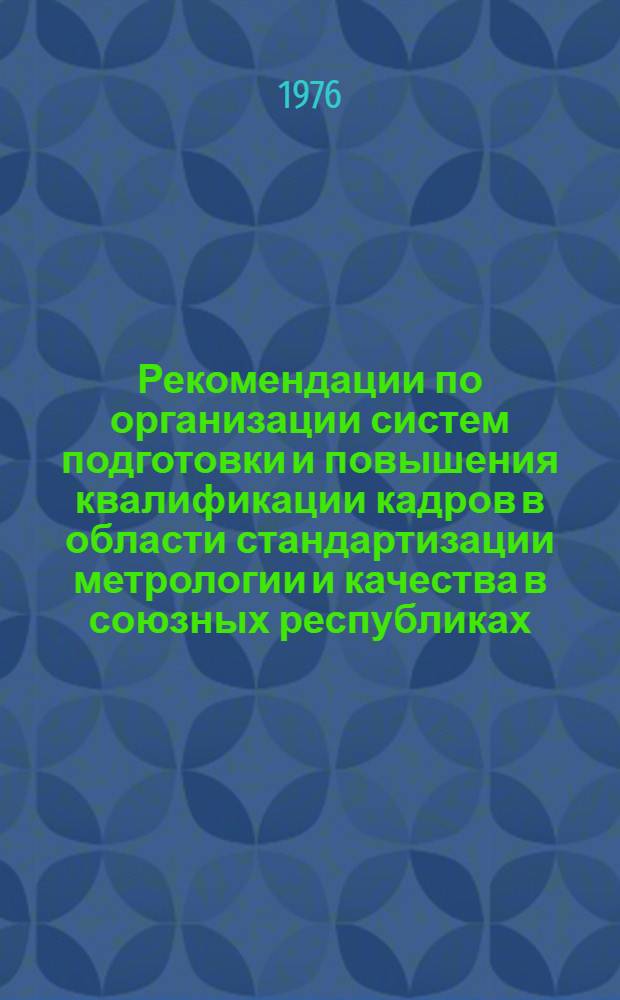Рекомендации по организации систем подготовки и повышения квалификации кадров в области стандартизации метрологии и качества в союзных республиках