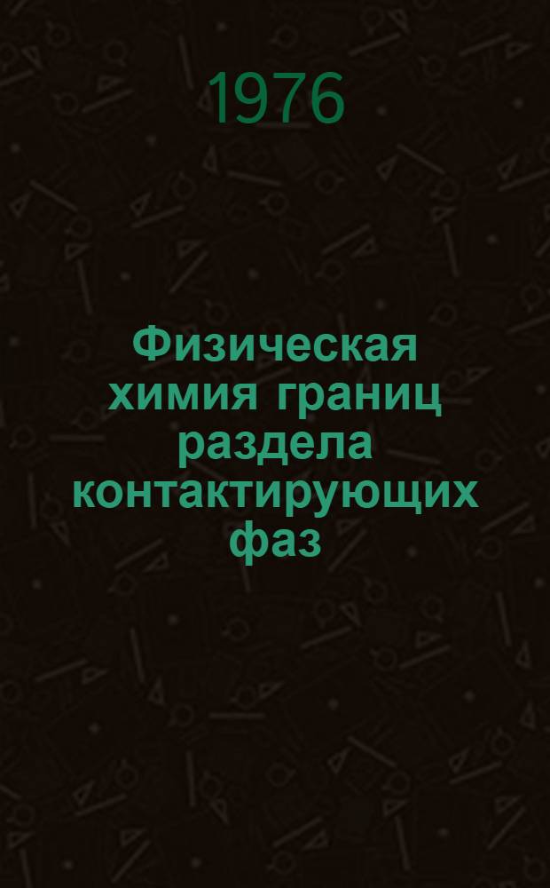 Физическая химия границ раздела контактирующих фаз : Сборник статей