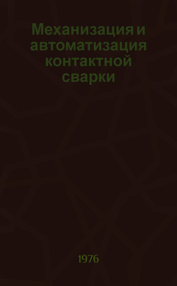 Механизация и автоматизация контактной сварки : Учеб. пособие для заоч. курсов повышения квалификации ИТР по технологии и оборудованию сварочного производства