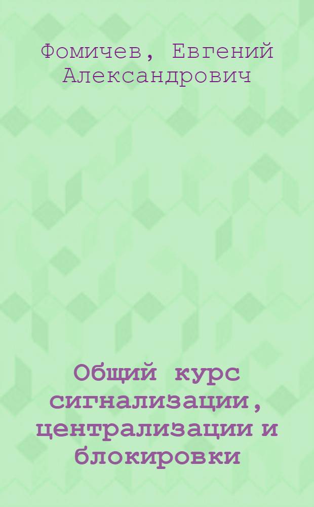 Общий курс сигнализации, централизации и блокировки : Учебник для техникумов по специальности "Проводная связь на транспорте"