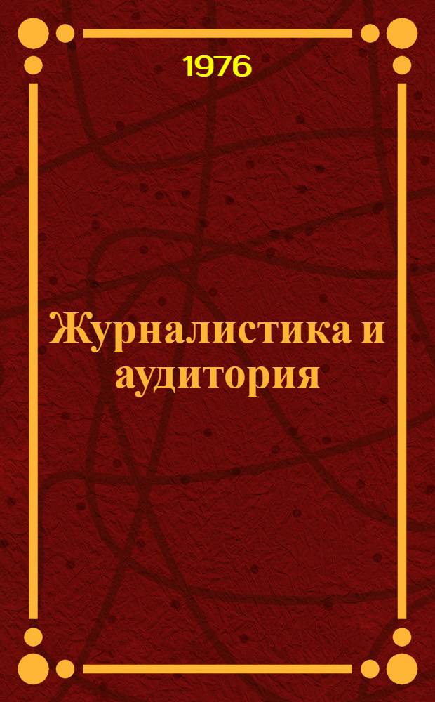 Журналистика и аудитория : Теорет. проблемы и опыт изучения гор. аудитории средств массовой информации и пропаганды