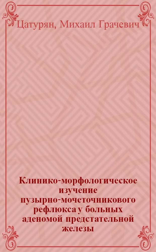 Клинико-морфологическое изучение пузырно-мочеточникового рефлюкса у больных аденомой предстательной железы : Автореф. дис. на соиск. учен. степени канд. мед. наук : (14.00.40)