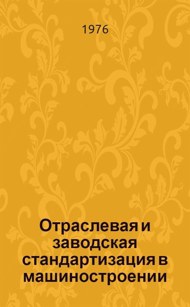 Отраслевая и заводская стандартизация в машиностроении : Учеб. пособие для Всесоюз. ин-та повышения квалификации руководящих и инж.-техн. работников в области стандартизации, качества продукции и метрологии
