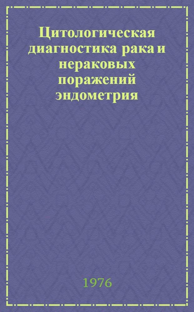 Цитологическая диагностика рака и нераковых поражений эндометрия : Метод. рекомендации