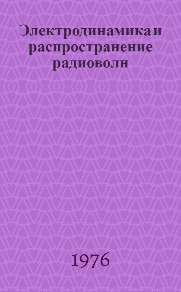 Электродинамика и распространение радиоволн : Учеб. пособие для студентов всех видов обучения радиотехн. специальностей