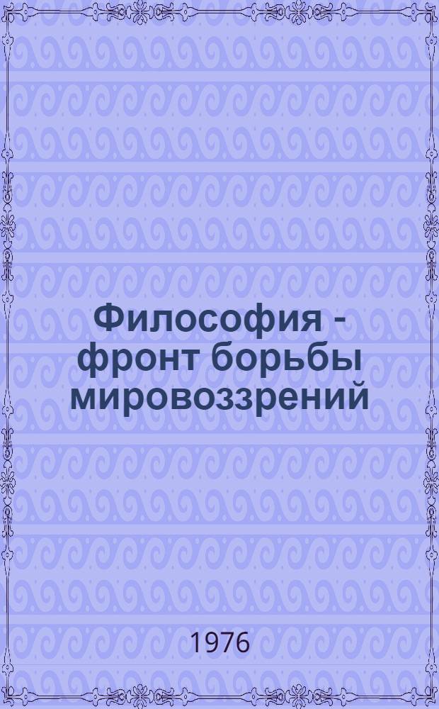 Философия - фронт борьбы мировоззрений : Материалы к лекции : Для слушателей с трехгодичным сроком обучения