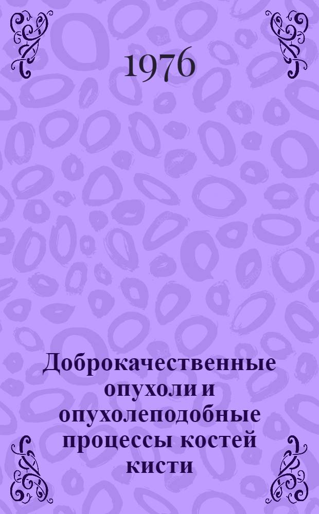 Доброкачественные опухоли и опухолеподобные процессы костей кисти : (Клиника, диагностика, лечение) : Автореф. дис. на соиск. учен. степени канд. мед. наук : (14.00.22; 14.00.27)